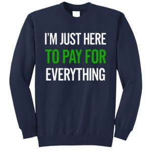 IM Just Here To Pay For Everything Funny Mom Dad Tall Sweatshirt