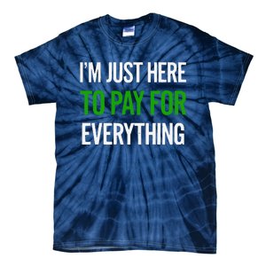 IM Just Here To Pay For Everything Funny Mom Dad Tie-Dye T-Shirt