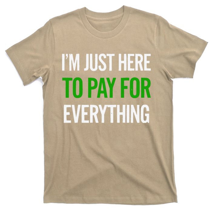 IM Just Here To Pay For Everything Funny Mom Dad T-Shirt