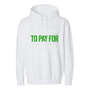 IM Just Here To Pay For Everything Funny Mom Dad Garment-Dyed Fleece Hoodie