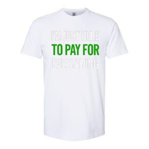 IM Just Here To Pay For Everything Funny Mom Dad Softstyle CVC T-Shirt