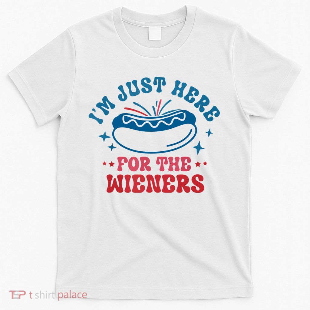Im Just Here For The Wieners 4th Of July Hot Dogs T-Shirt