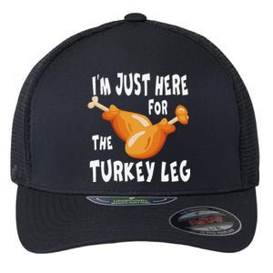 Im Just Here For The Turkey Leg & Food Thanksgiving Gift Flexfit Unipanel Trucker Cap