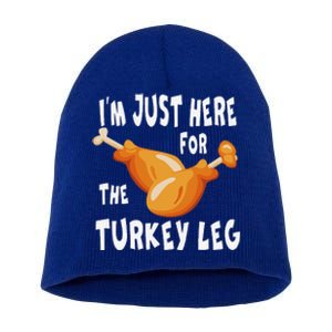 Im Just Here For The Turkey Leg & Food Thanksgiving Gift Short Acrylic Beanie