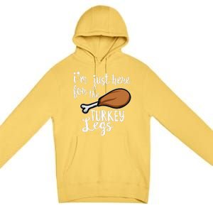 Im Just Here For The Turkey Legs Thanksgiving Food Gift Premium Pullover Hoodie