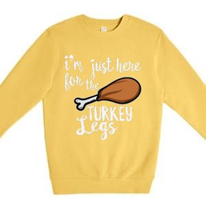 Im Just Here For The Turkey Legs Thanksgiving Food Gift Premium Crewneck Sweatshirt