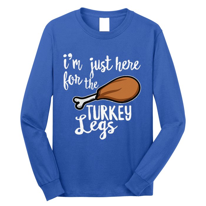 Im Just Here For The Turkey Legs Thanksgiving Food Gift Long Sleeve Shirt