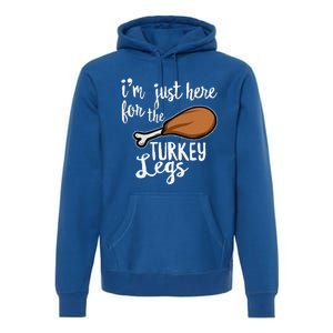 Im Just Here For The Turkey Legs Thanksgiving Food Gift Premium Hoodie