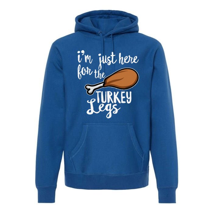 Im Just Here For The Turkey Legs Thanksgiving Food Gift Premium Hoodie