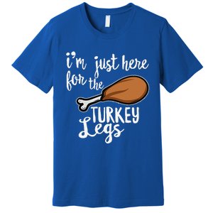 Im Just Here For The Turkey Legs Thanksgiving Food Gift Premium T-Shirt