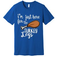 Im Just Here For The Turkey Legs Thanksgiving Food Gift Premium T-Shirt