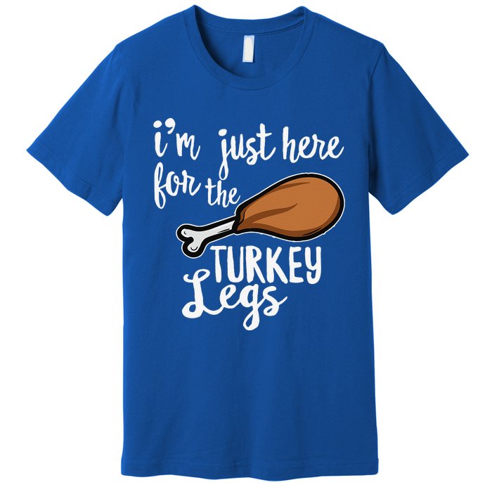 Im Just Here For The Turkey Legs Thanksgiving Food Gift Premium T-Shirt