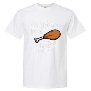 Im Just Here For The Turkey Legs Thanksgiving Food Gift Garment-Dyed Heavyweight T-Shirt