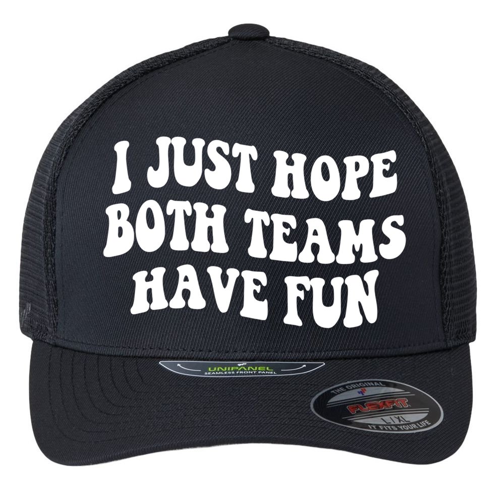 I Just Hope Both Teams Have Fun Gift Game Day Sports Fan Gift Flexfit Unipanel Trucker Cap