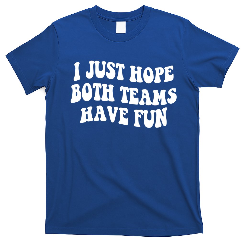 I Just Hope Both Teams Have Fun Gift Game Day Sports Fan Gift T-Shirt