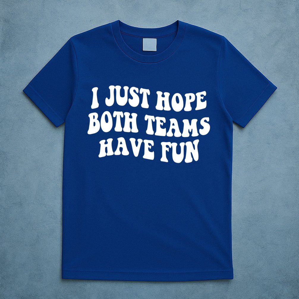 I Just Hope Both Teams Have Fun Gift Game Day Sports Fan Gift T-Shirt