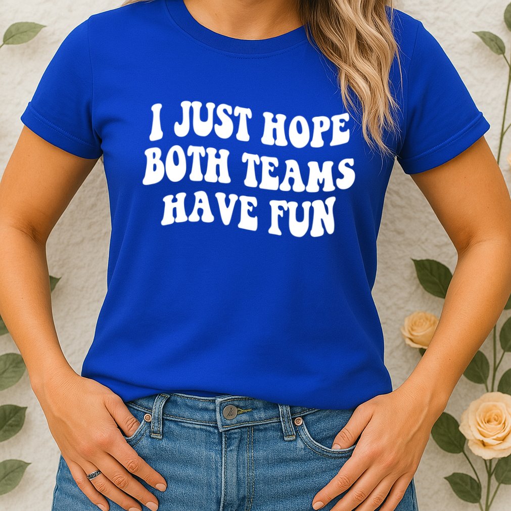 I Just Hope Both Teams Have Fun Gift Game Day Sports Fan Gift Womens T-Shirt
