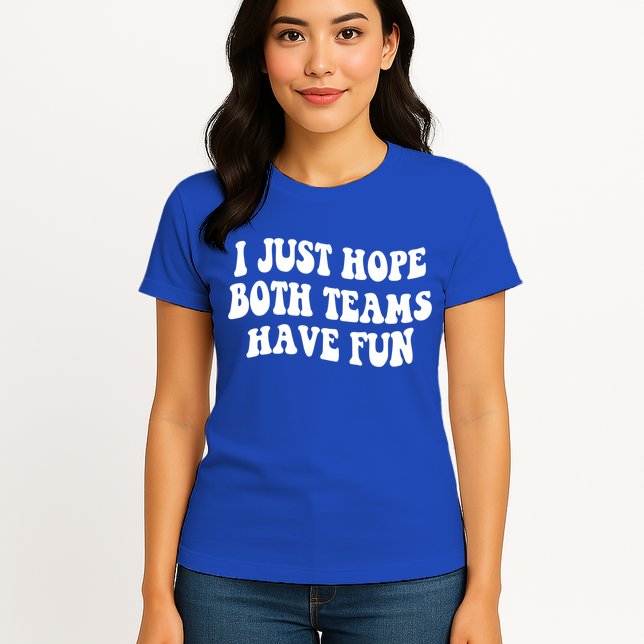 I Just Hope Both Teams Have Fun Gift Game Day Sports Fan Gift Womens T-Shirt
