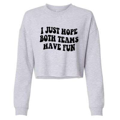 I Just Hope Both Teams Have Fun Gift Game Day Sports Fan Gift Cropped Pullover Crew