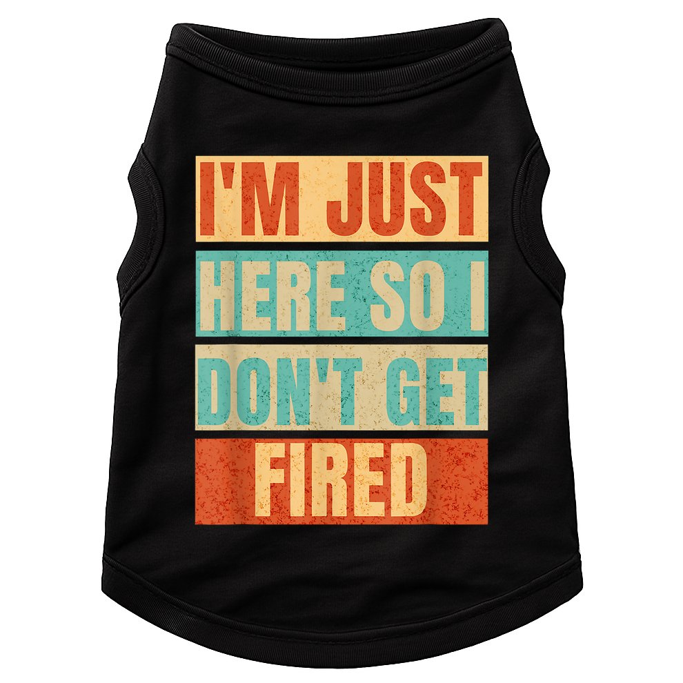 I'm Just Here So I Don't Get Fired Doggie Tank
