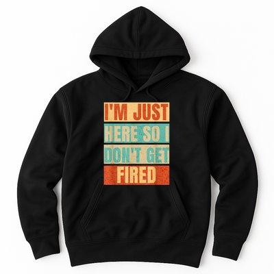 I'm Just Here So I Don't Get Fired Hoodie