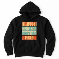I'm Just Here So I Don't Get Fired Hoodie