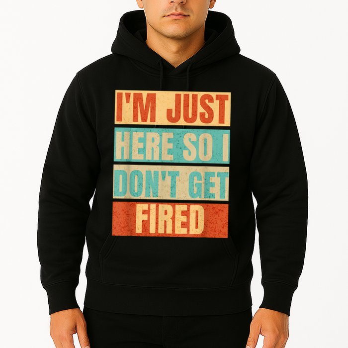 I'm Just Here So I Don't Get Fired Hoodie