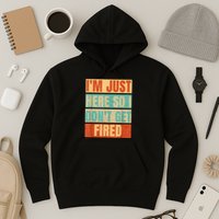 I'm Just Here So I Don't Get Fired Hoodie