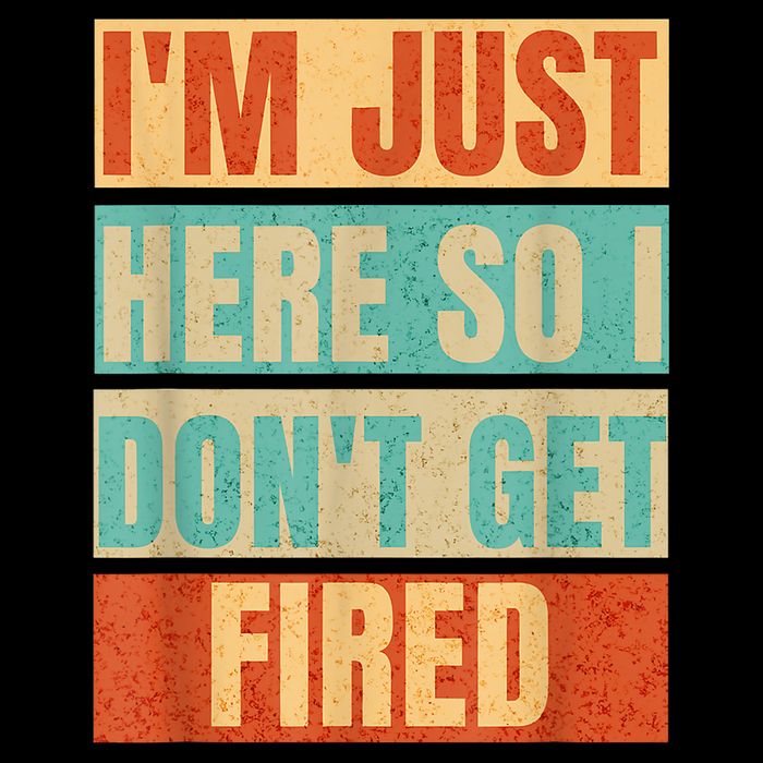 I'm Just Here So I Don't Get Fired Long Sleeve Shirt