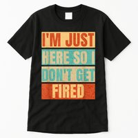 I'm Just Here So I Don't Get Fired Tall T-Shirt