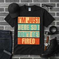 I'm Just Here So I Don't Get Fired Tall T-Shirt