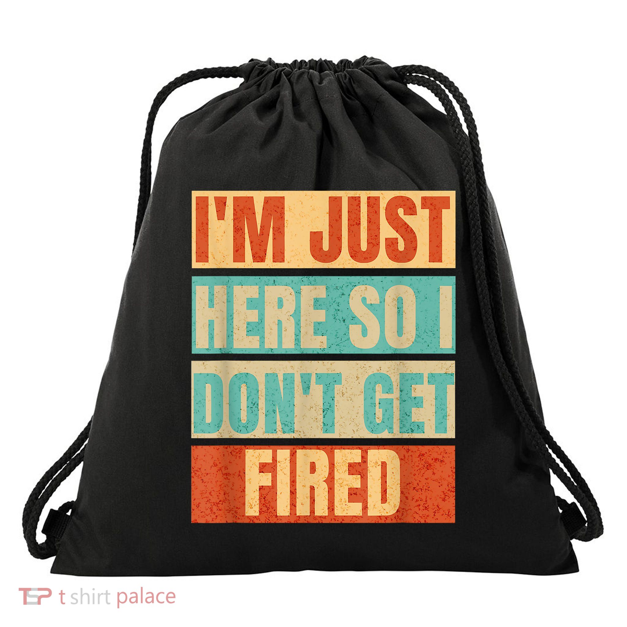 I'm Just Here So I Don't Get Fired Drawstring Bag