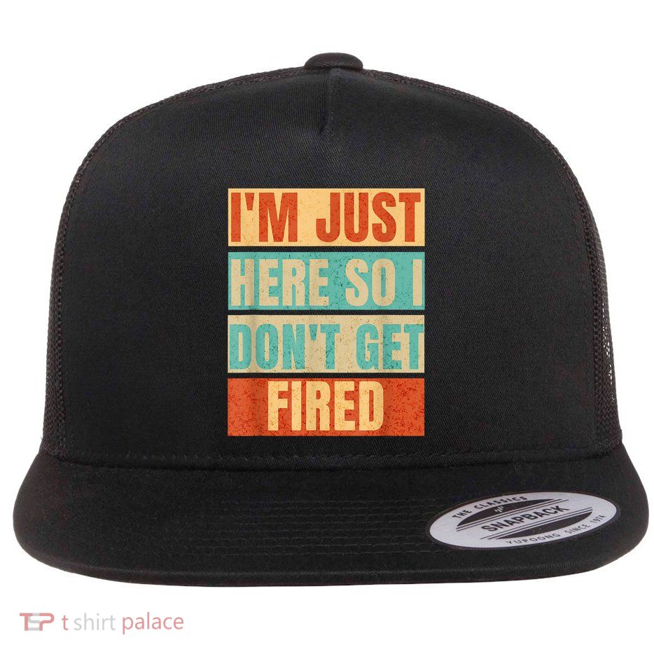 I'm Just Here So I Don't Get Fired Flatbill Hat