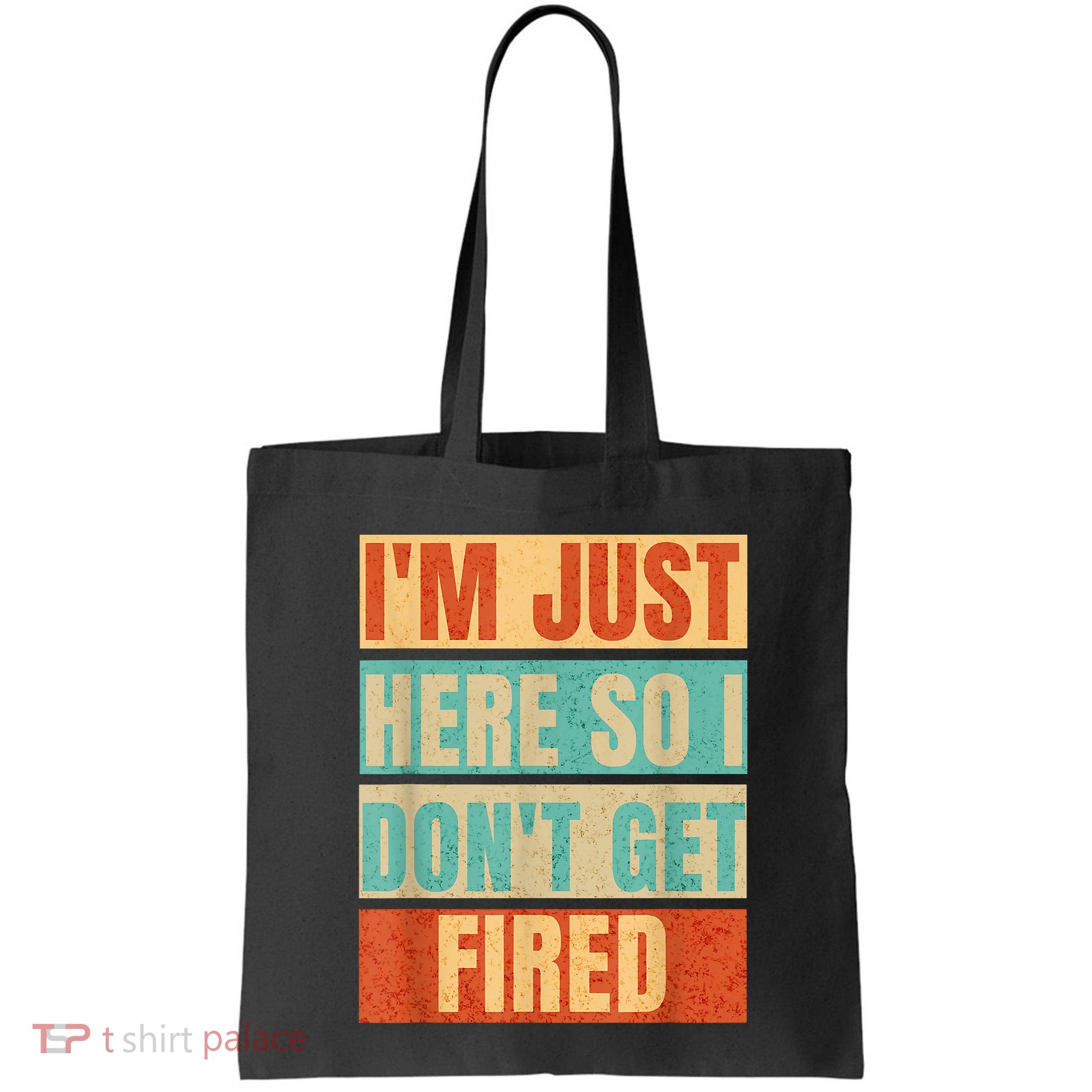 I'm Just Here So I Don't Get Fired Bag