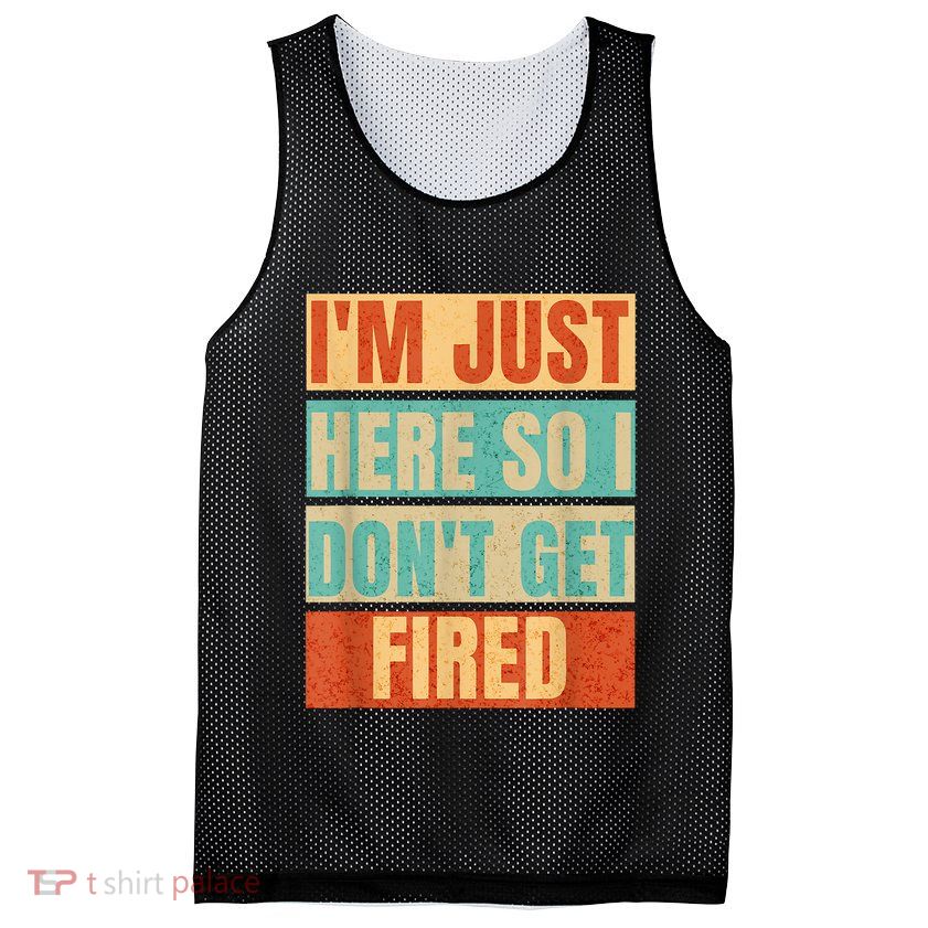 I'm Just Here So I Don't Get Fired Mesh Reversible Basketball Jersey Tank