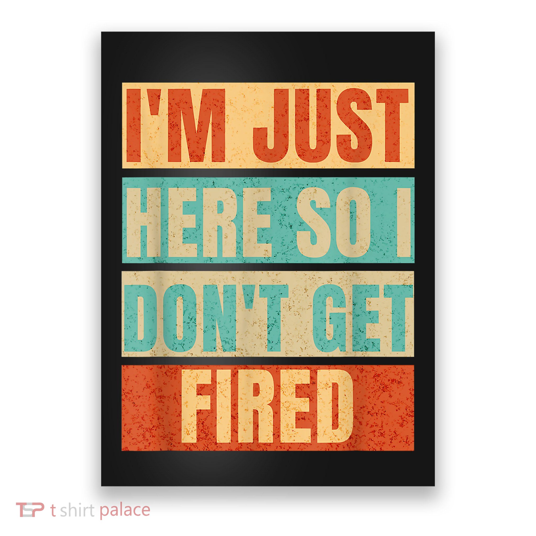 I'm Just Here So I Don't Get Fired Poster