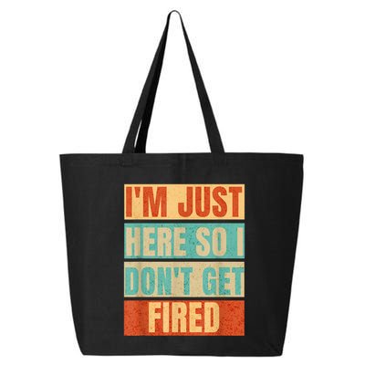 I'm Just Here So I Don't Get Fired 25L Jumbo Tote