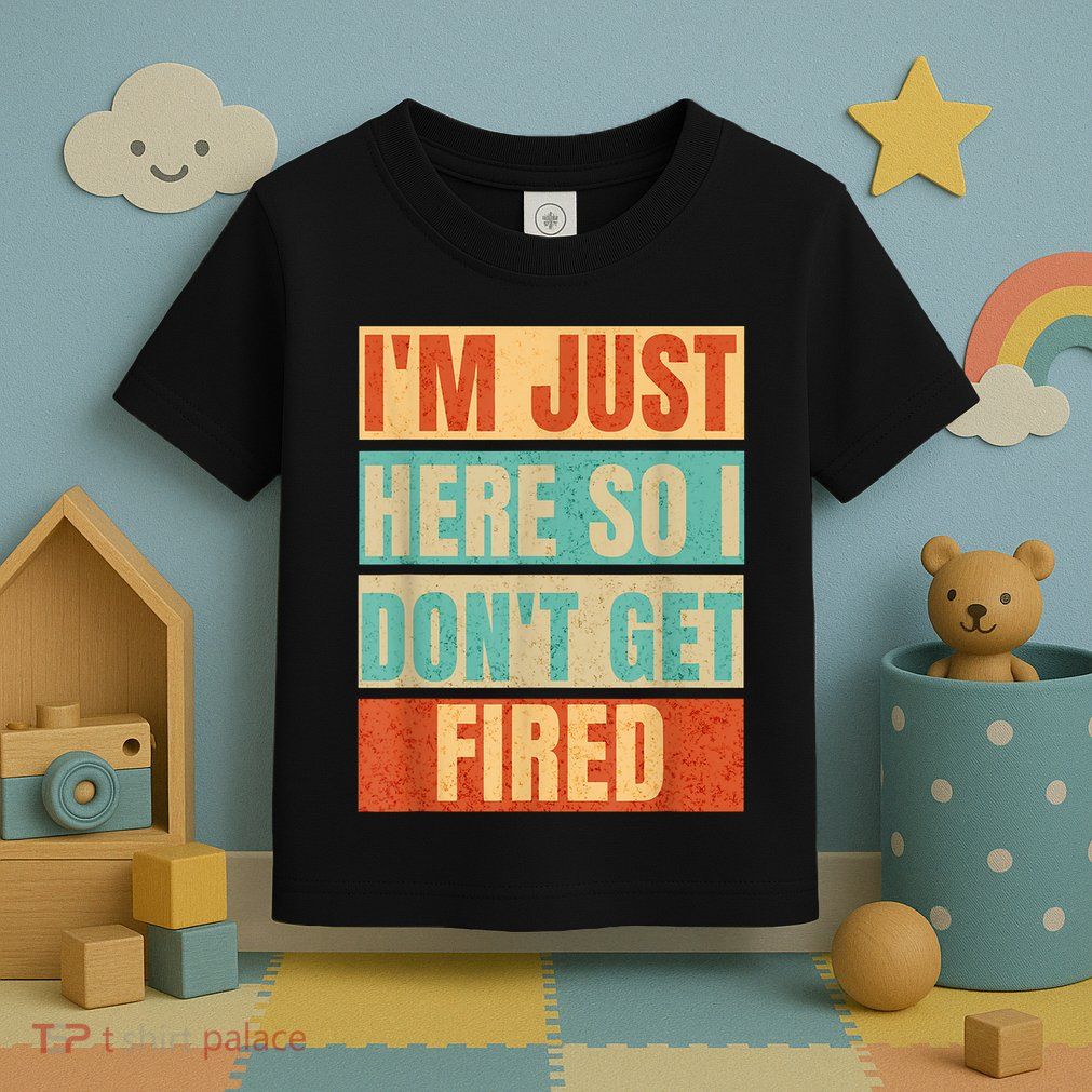 I'm Just Here So I Don't Get Fired Toddler T-Shirt