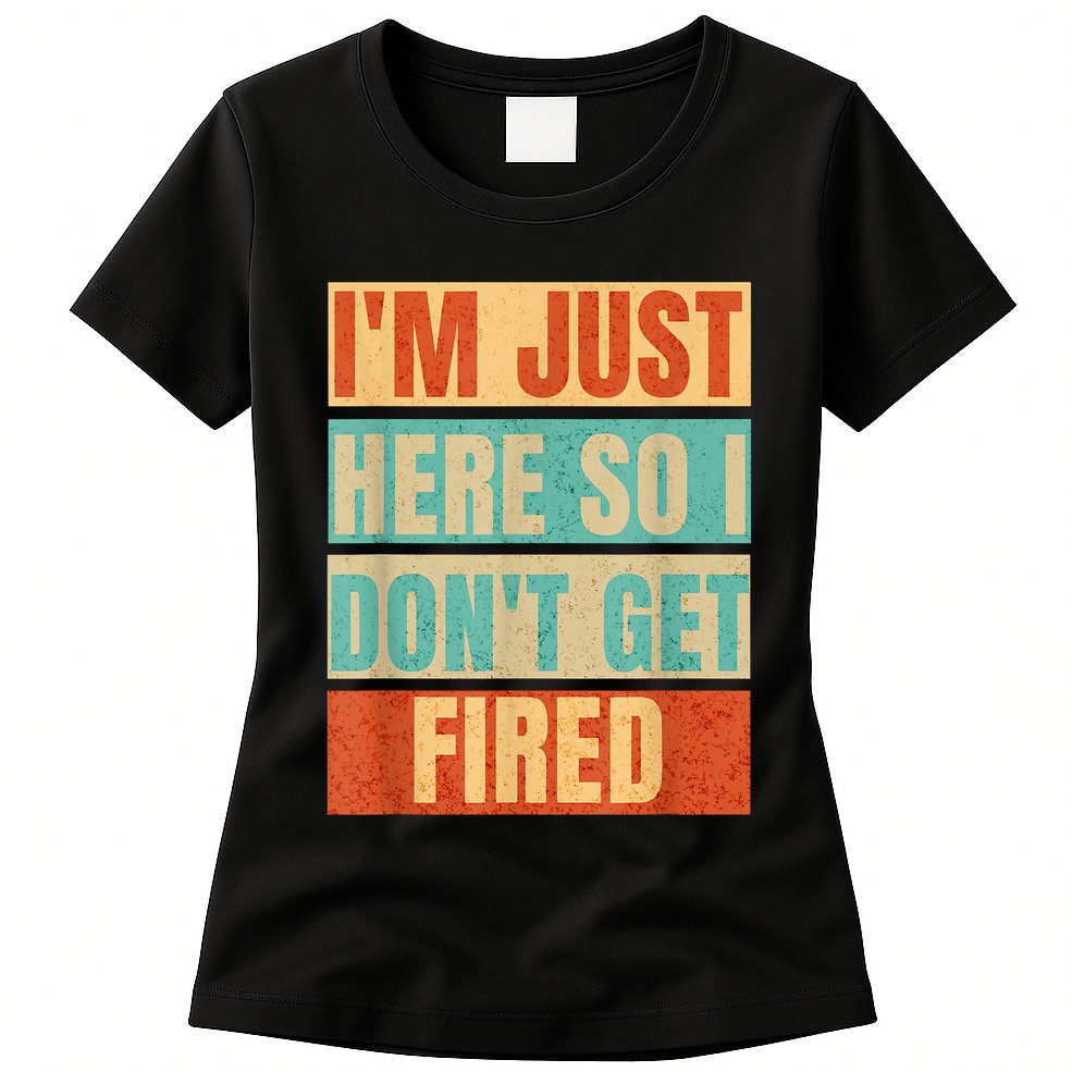 I'm Just Here So I Don't Get Fired Womens T-Shirt