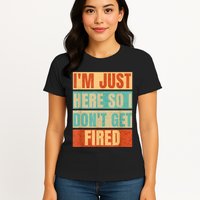 I'm Just Here So I Don't Get Fired Womens T-Shirt