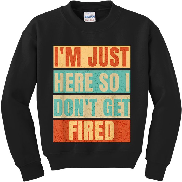 I'm Just Here So I Don't Get Fired Kids Sweatshirt