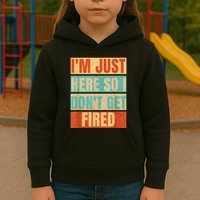 I'm Just Here So I Don't Get Fired Kids Hoodie