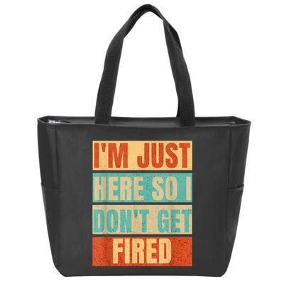 I'm Just Here So I Don't Get Fired Zip Tote Bag