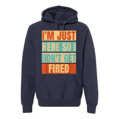 I'm Just Here So I Don't Get Fired Premium Hoodie