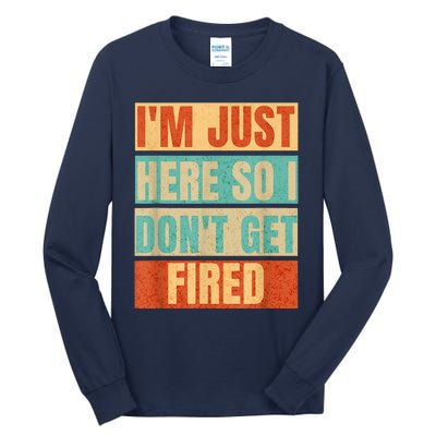 I'm Just Here So I Don't Get Fired Tall Long Sleeve T-Shirt