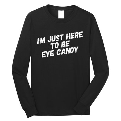 IM Just Here To Be Eye Candy Gym Gains Fitness Beach Long Sleeve Shirt