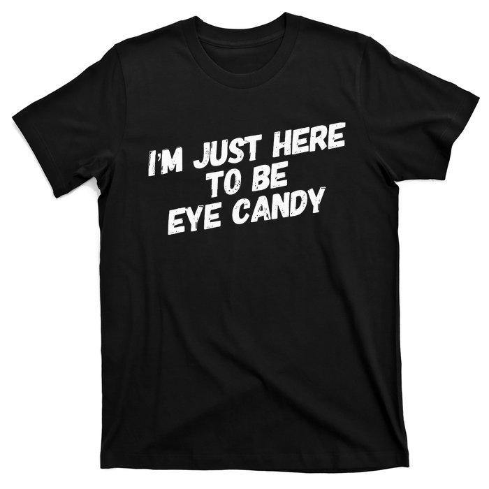 IM Just Here To Be Eye Candy Gym Gains Fitness Beach T-Shirt