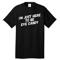 IM Just Here To Be Eye Candy Gym Gains Fitness Beach Tall T-Shirt