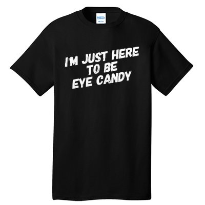 IM Just Here To Be Eye Candy Gym Gains Fitness Beach Tall T-Shirt