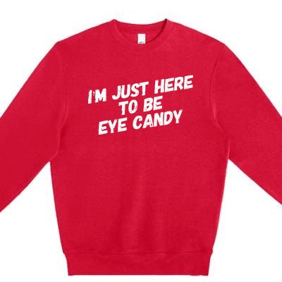 IM Just Here To Be Eye Candy Gym Gains Fitness Beach Premium Crewneck Sweatshirt